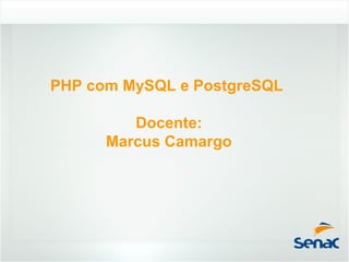 PHP com MySQL e PostgreSQL

         Docente:
      Marcus Camargo
 