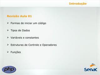 Introdução



Revisão Aula 01

 Formas de iniciar um código

 Tipos de Dados

 Variáveis e constantes

 Estruturas de Controle e Operadores

 Funções
 