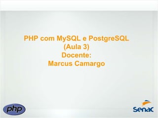 PHP com MySQL e PostgreSQL
          (Aula 3)
         Docente:
      Marcus Camargo
 
