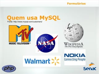 Formulários




Quem usa MySQL
Fonte: http://www.mysql.com/customers/
 