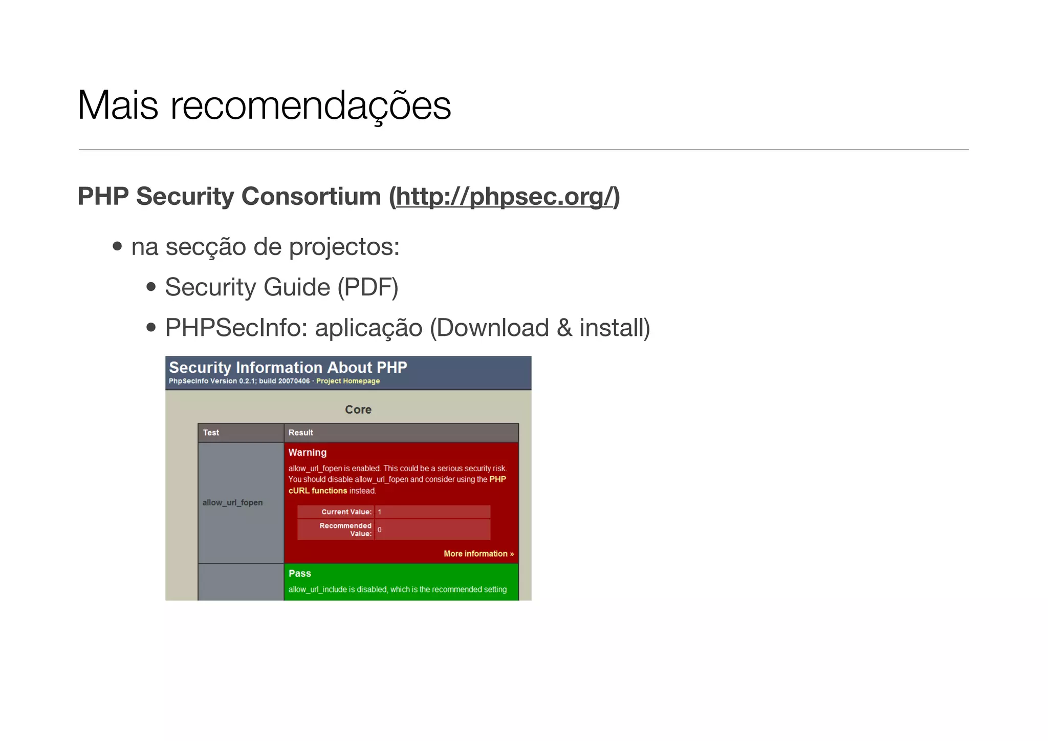 Mais recomendações PHP Security Consortium (http://phpsec.org/) • na secção de projectos: • Security Guide (PDF) • PHPSecInfo: aplicação (Download & install) 