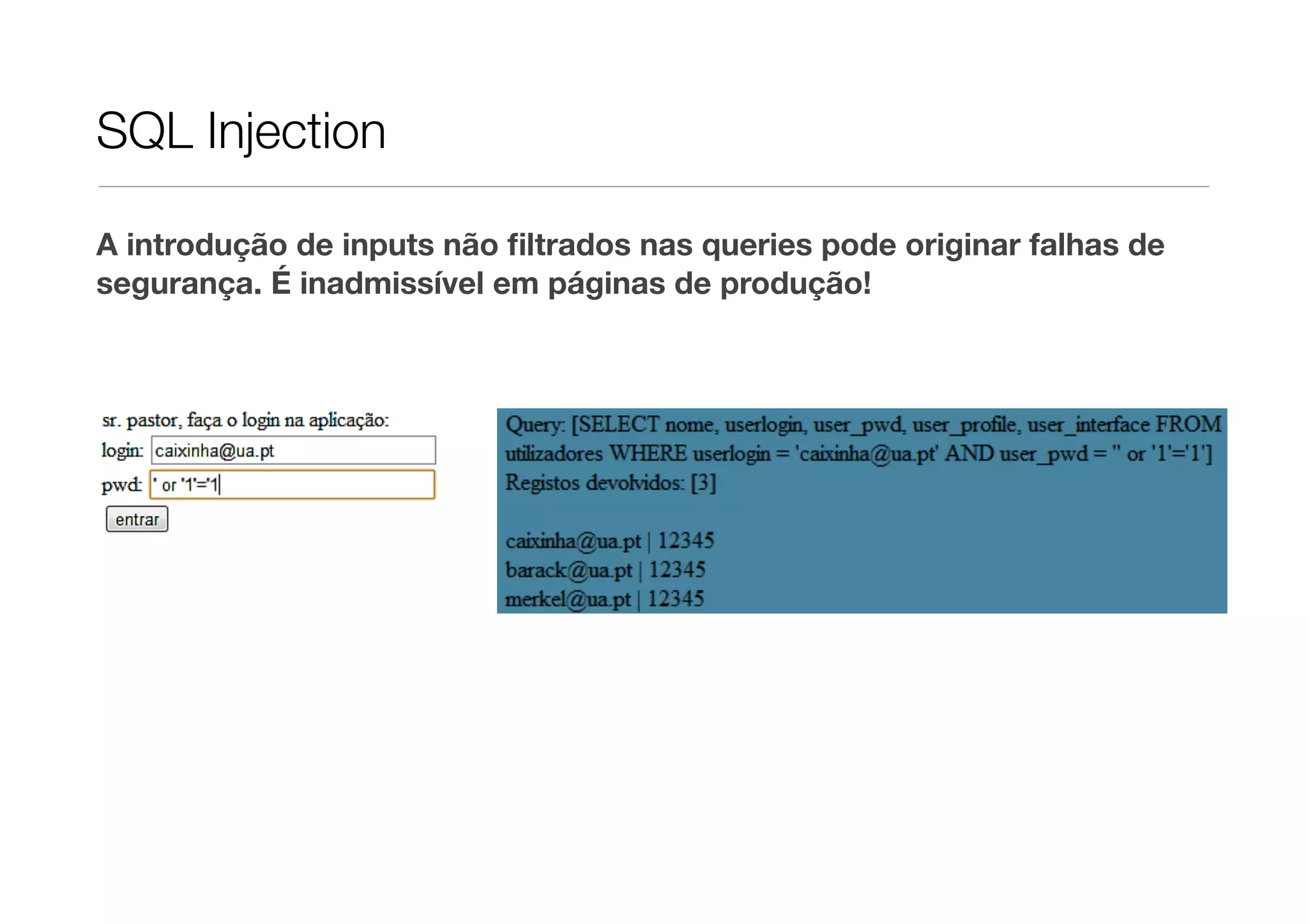 SQL Injection A introdução de inputs não ﬁltrados nas queries pode originar falhas de segurança. É inadmissível em páginas de produção! 