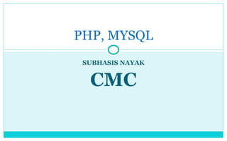 SUBHASIS NAYAK CMC PHP, MYSQL 