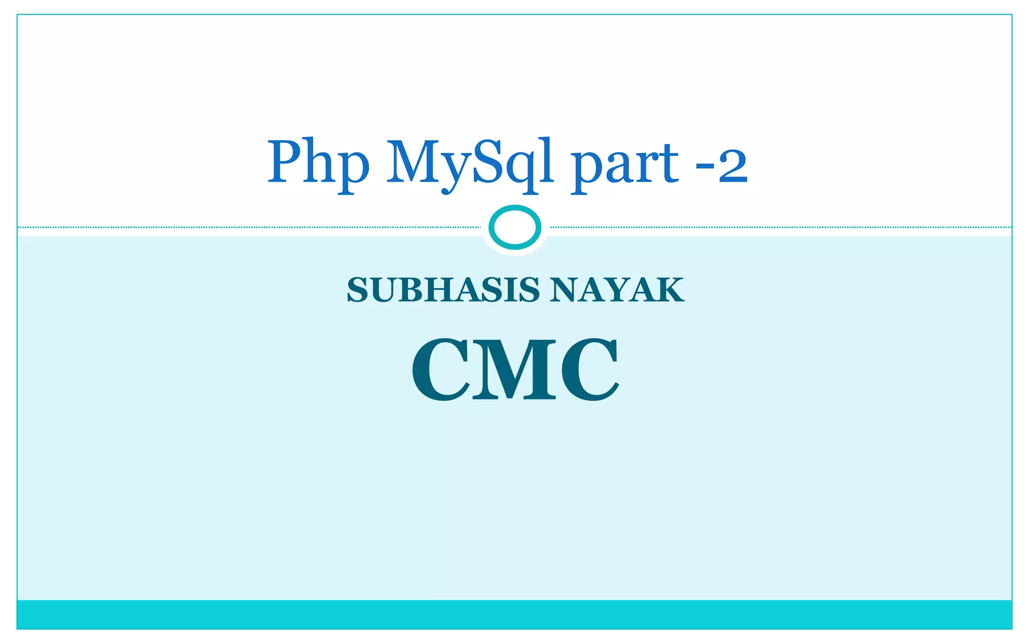 SUBHASIS NAYAK CMC Php MySql part -2 