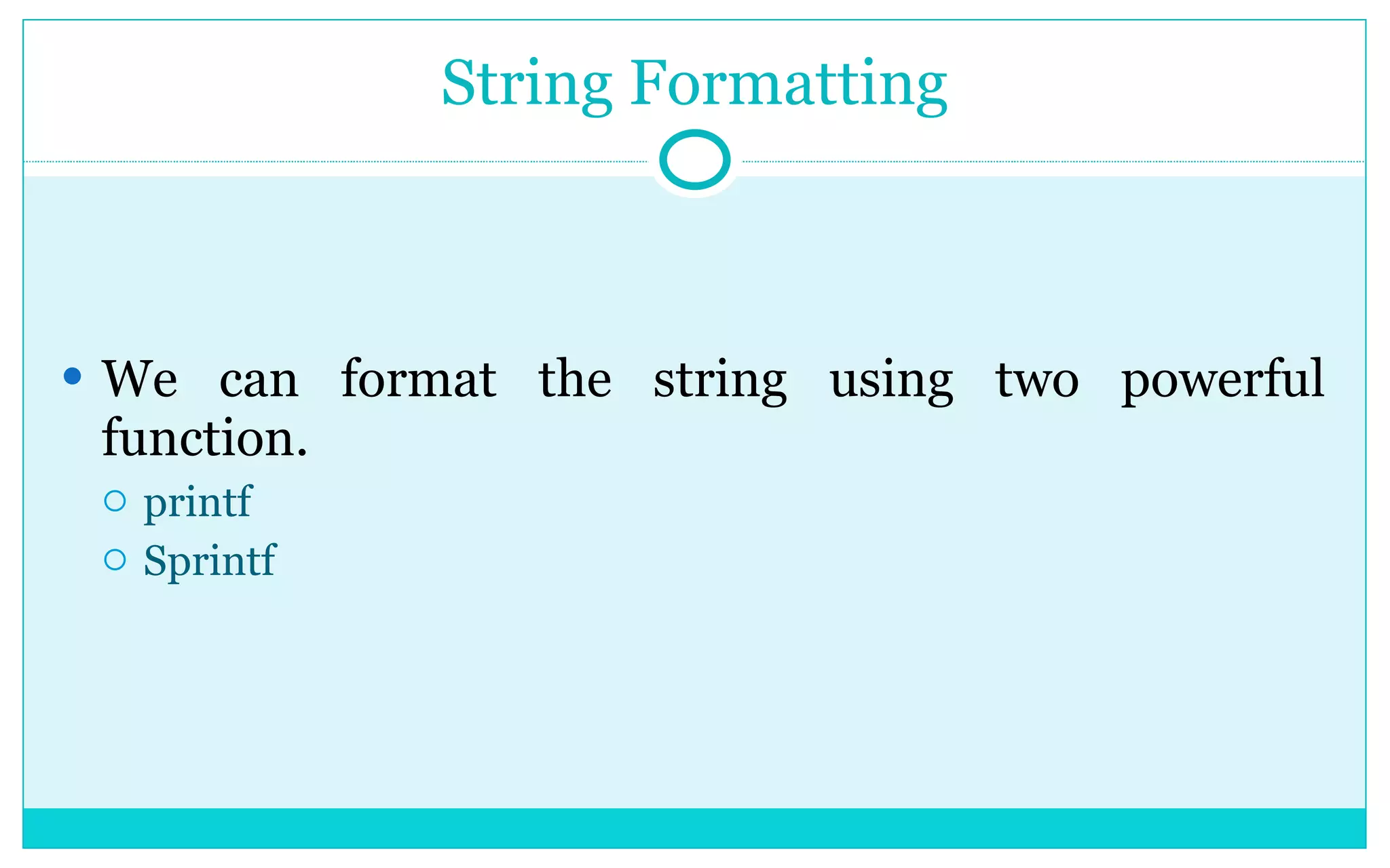 String Formatting We can format the string using two powerful function. printf Sprintf 