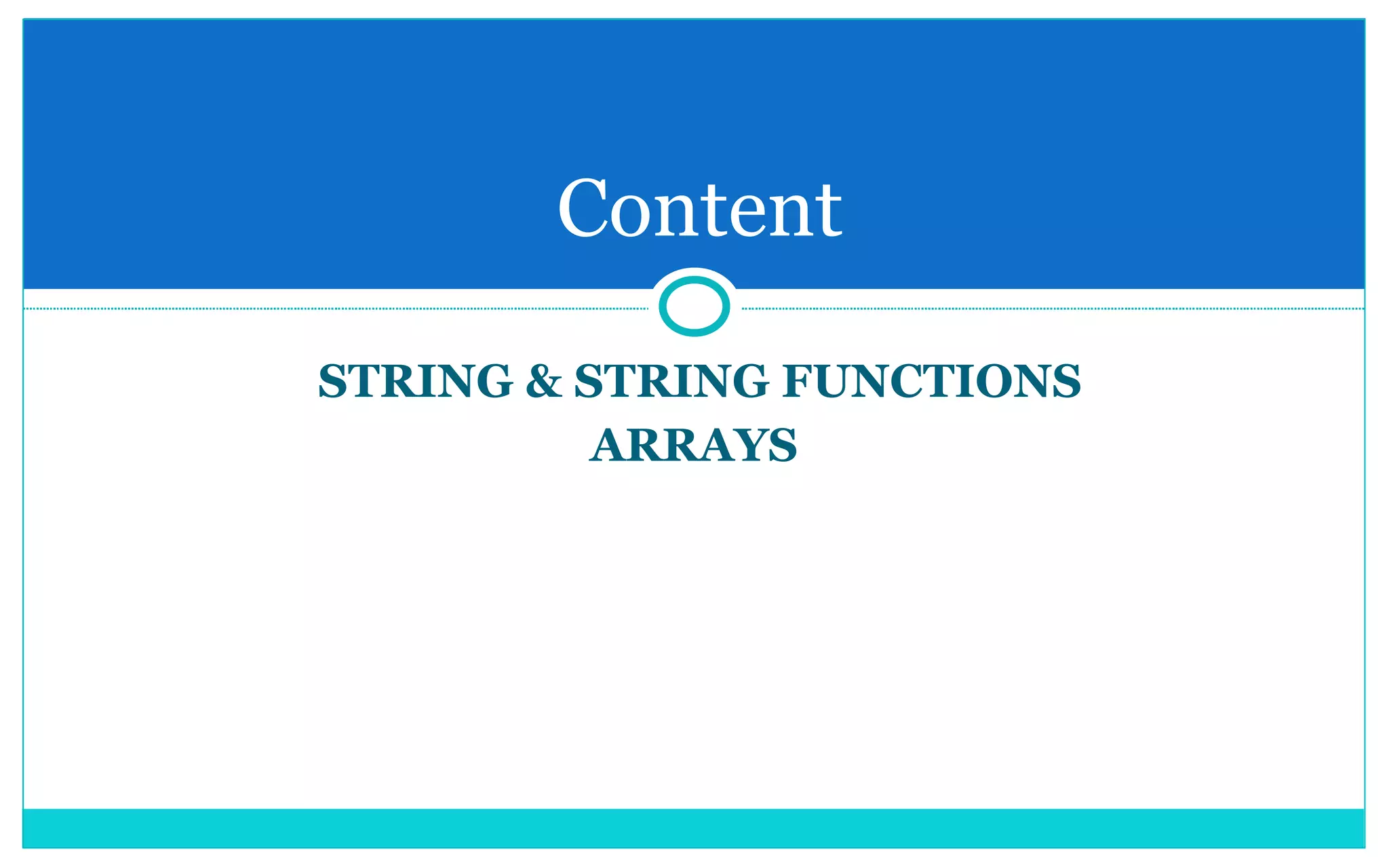 STRING & STRING FUNCTIONS ARRAYS Content 