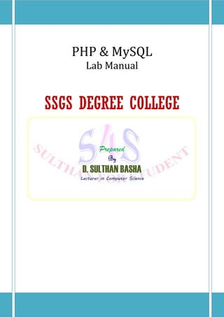 PHP & MySQL
Lab Manual
SSGS DEGREE COLLEGE
Prepared
By
D. SULTHAN BASHA
Lecturer in Computer Science
 