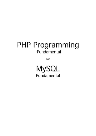 PHP Programming
Fundamental
dan
MySQL
Fundamental
 