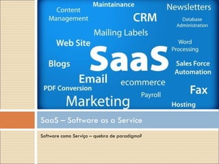 Software como Serviço – quebra de paradigma? SaaS – Software as a Service 