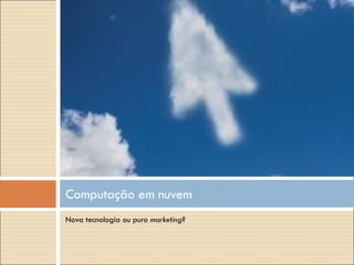 Nova tecnologia ou puro  marketing ? Computação em nuvem 