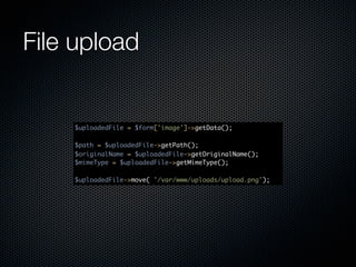 File upload


    $uploadedFile = $form['image']->getData();
    	 	 	 	
    $path = $uploadedFile->getPath();
    $originalName = $uploadedFile->getOriginalName();
    $mimeType = $uploadedFile->getMimeType();
    	 	 	 	
    $uploadedFile->move( '/var/www/uploads/upload.png');
 