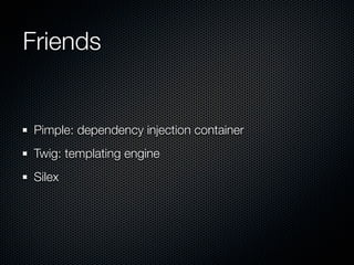 Friends


Pimple: dependency injection container
Twig: templating engine
Silex
 