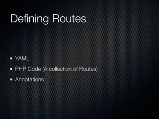 Deﬁning Routes


YAML
PHP Code (A collection of Routes)
Annotations
 