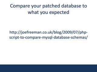 Compare your patched database to what you expectedhttp://joefreeman.co.uk/blog/2009/07/php-script-to-compare-mysql-database-schemas/