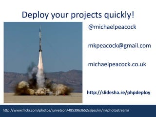 Deploy your projects quickly!@michaelpeacockmkpeacock@gmail.commichaelpeacock.co.ukhttp://slidesha.re/phpdeploy http://www.flickr.com/photos/jurvetson/4853963652/sizes/m/in/photostream/