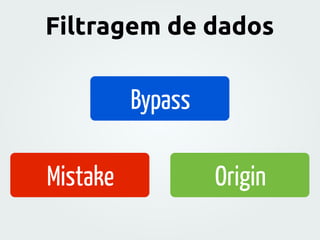 Filtragem de dados
Bypass
Mistake Origin
 