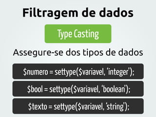 Type Casting
Assegure-se dos tipos de dados
$numero = settype($variavel, ‘integer’);
$bool = settype($variavel, ‘boolean’)...