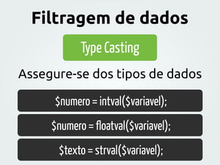Type Casting
Assegure-se dos tipos de dados
$numero = intval($variavel);
$numero = floatval($variavel);
$texto = strval($v...