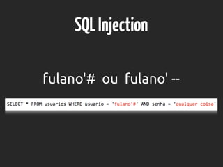 SQLInjection
fulano'# ou fulano' --
 