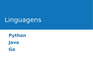 Linguagens
Python
Java
Go

 