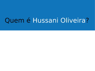 Quem é Hussani Oliveira?

 