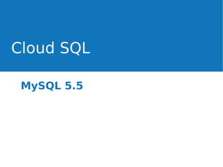 Cloud SQL
MySQL 5.5

 