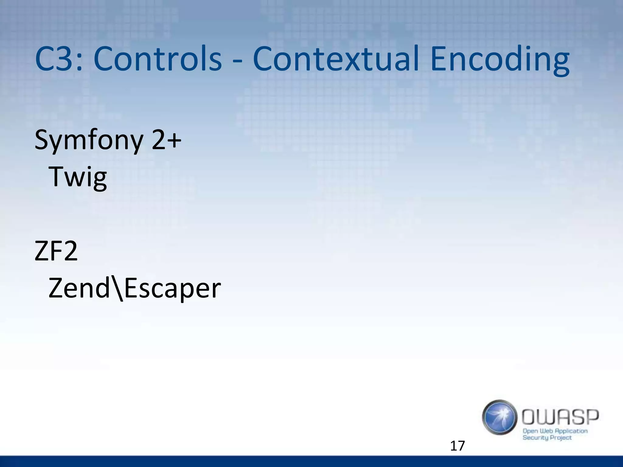 C3: Controls - Contextual Encoding
Symfony 2+
Twig
ZF2
ZendEscaper
17
 