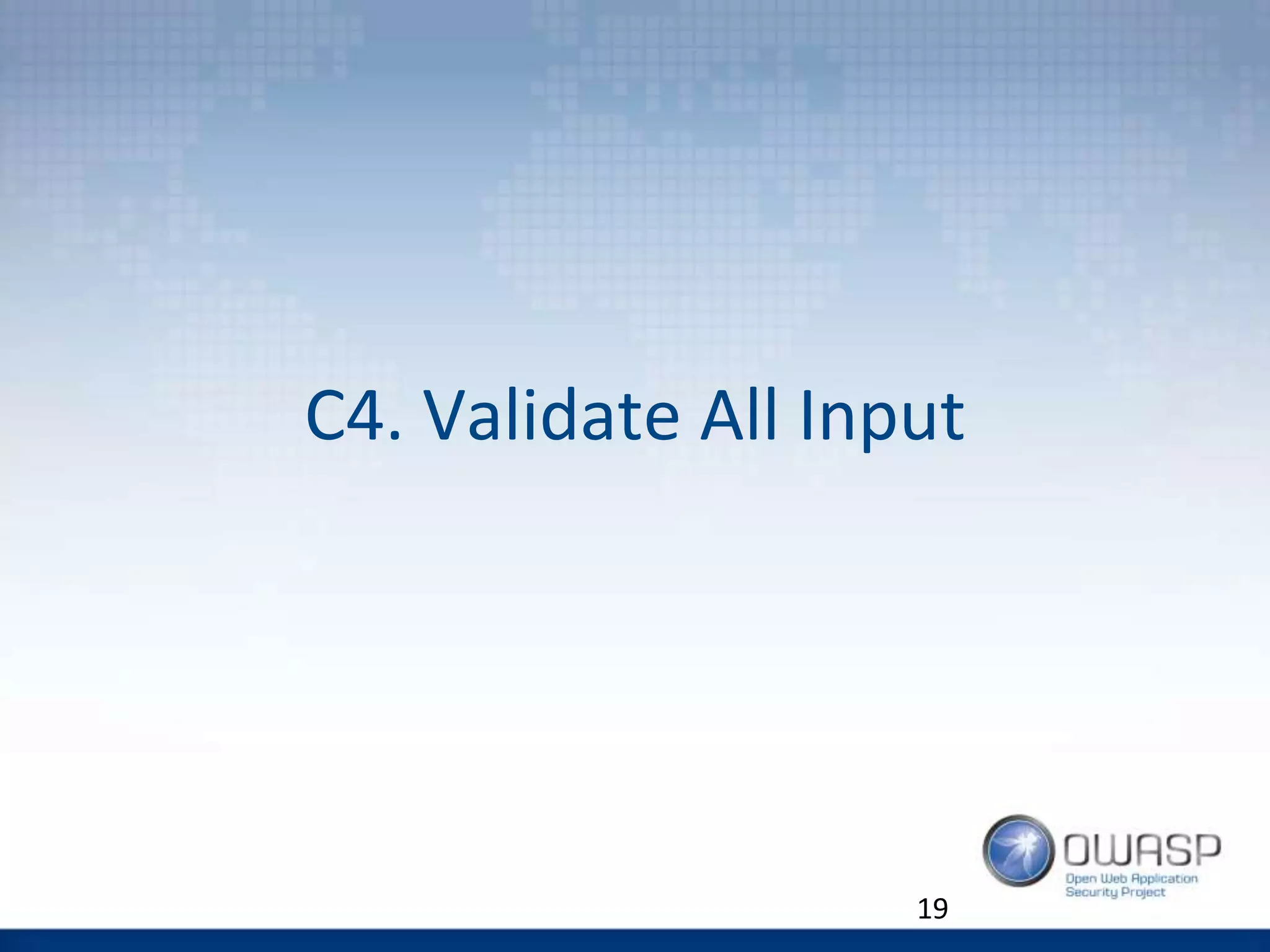 C4. Validate All Input
19
 