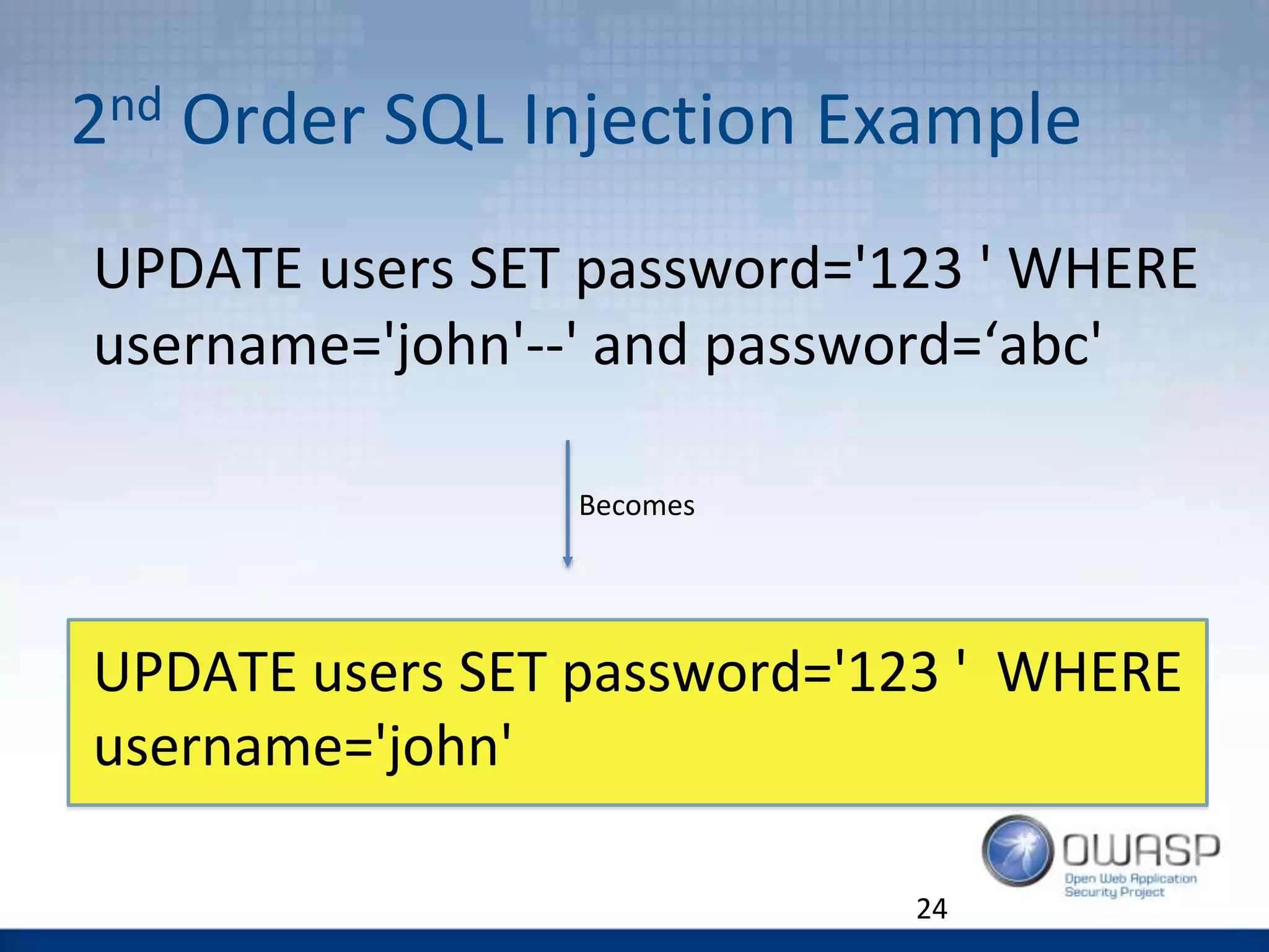 2nd Order SQL Injection Example
UPDATE users SET password='123 ' WHERE
username='john'--' and password=‘abc'
UPDATE users SET password='123 ' WHERE
username='john'
24
Becomes
 