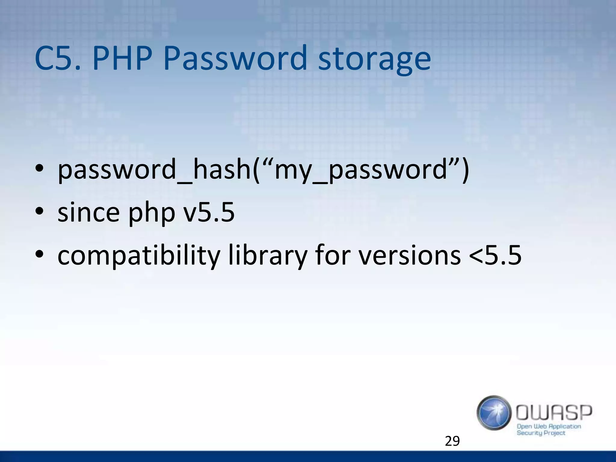 C5. PHP Password storage
• password_hash(“my_password”)
• since php v5.5
• compatibility library for versions <5.5
29
 