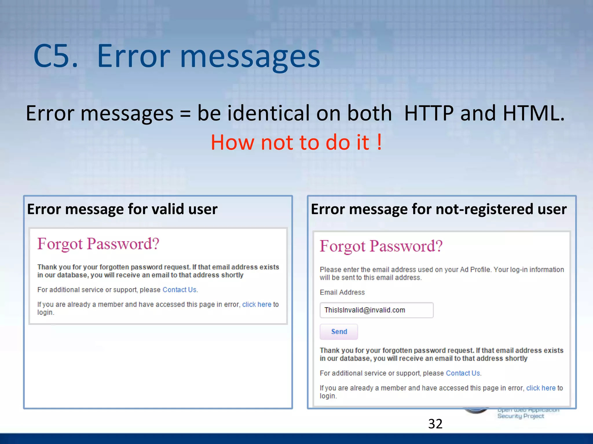 Error message for valid user
Error messages = be identical on both HTTP and HTML.
How not to do it !
Error message for not-registered user
C5. Error messages
32
 