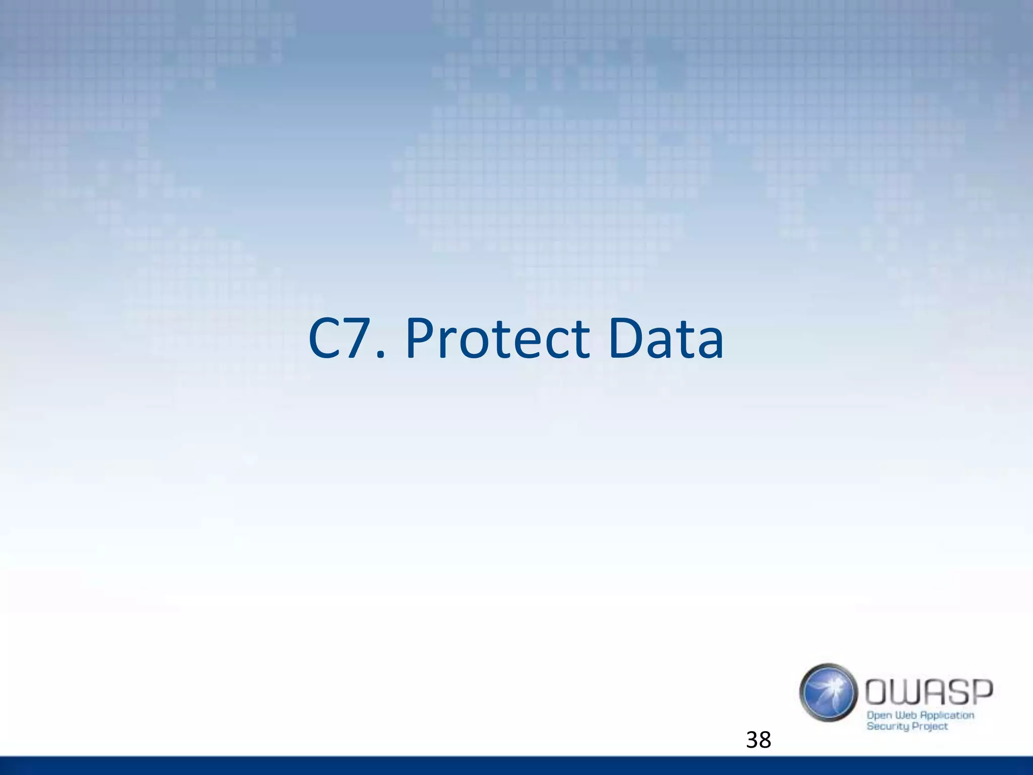 C7. Protect Data
38
 