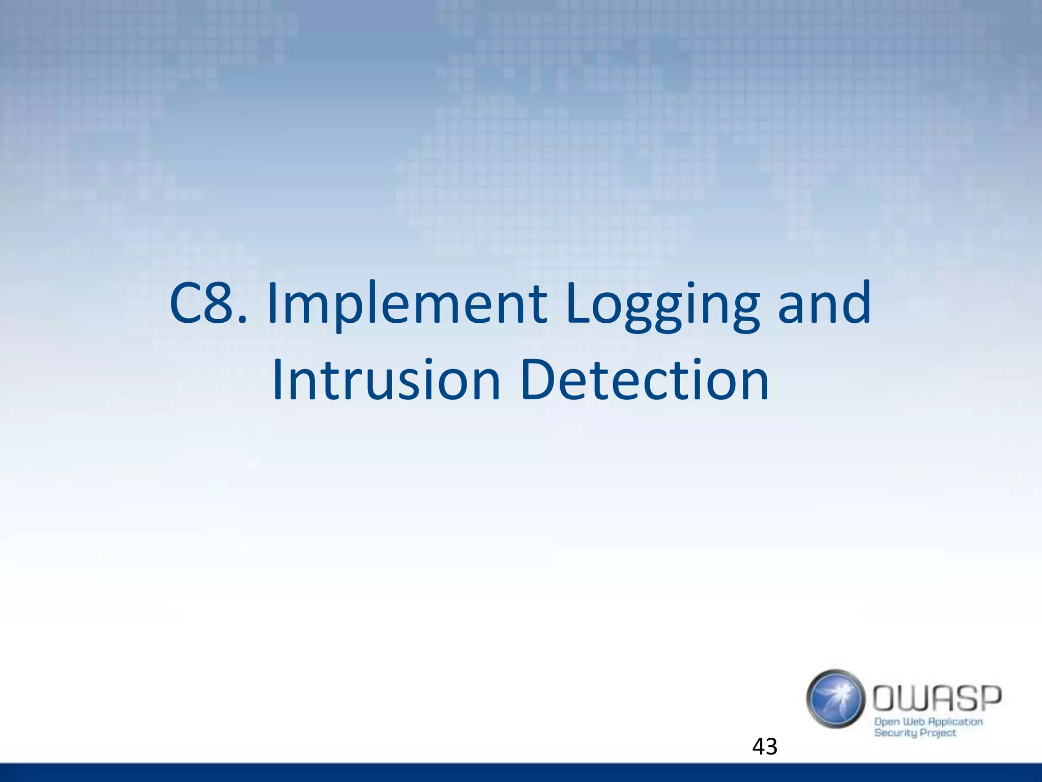 C8. Implement Logging and
Intrusion Detection
43
 