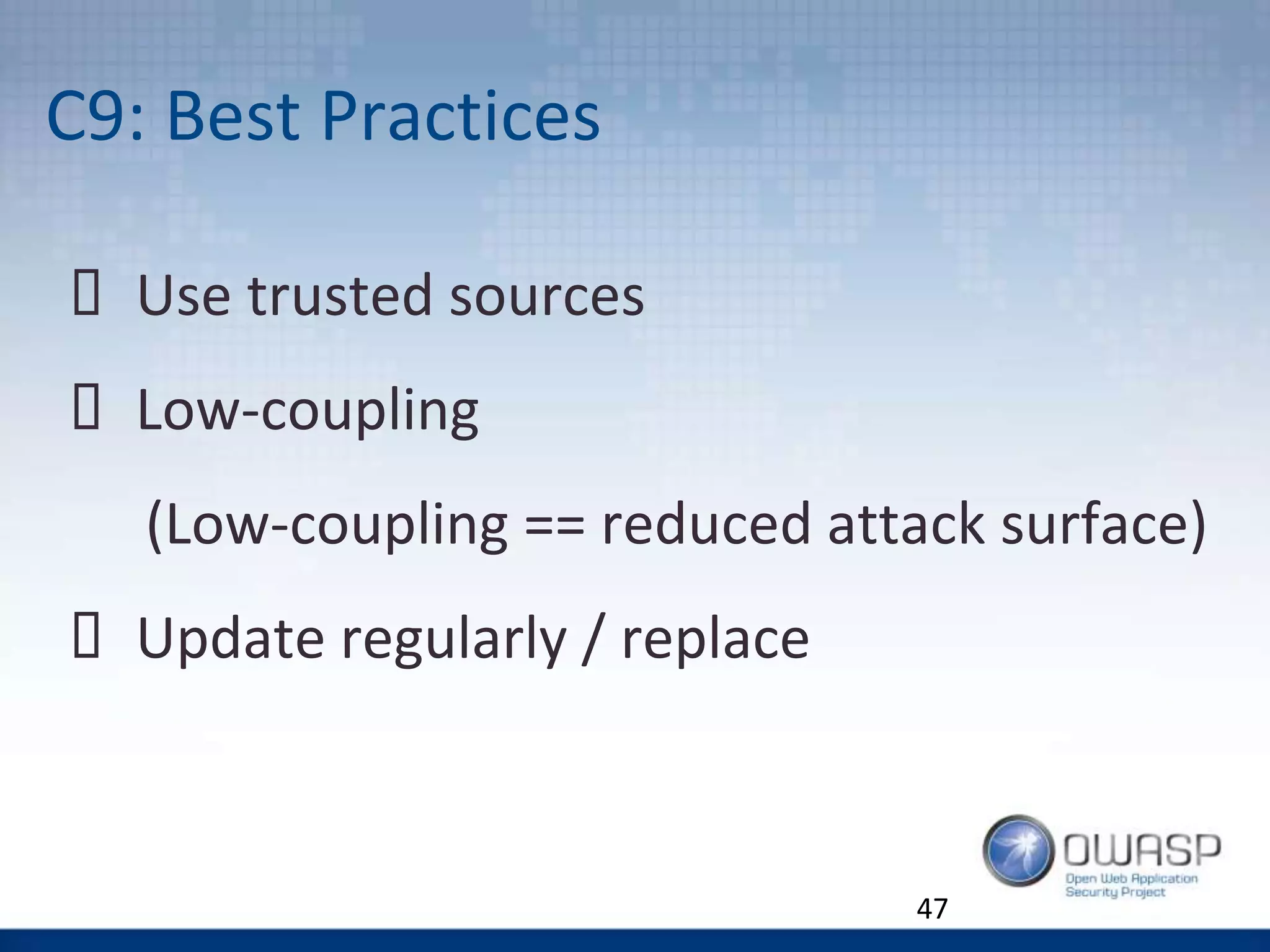 C9: Best Practices
 Use trusted sources
 Low-coupling
(Low-coupling == reduced attack surface)
 Update regularly / replace
47
 