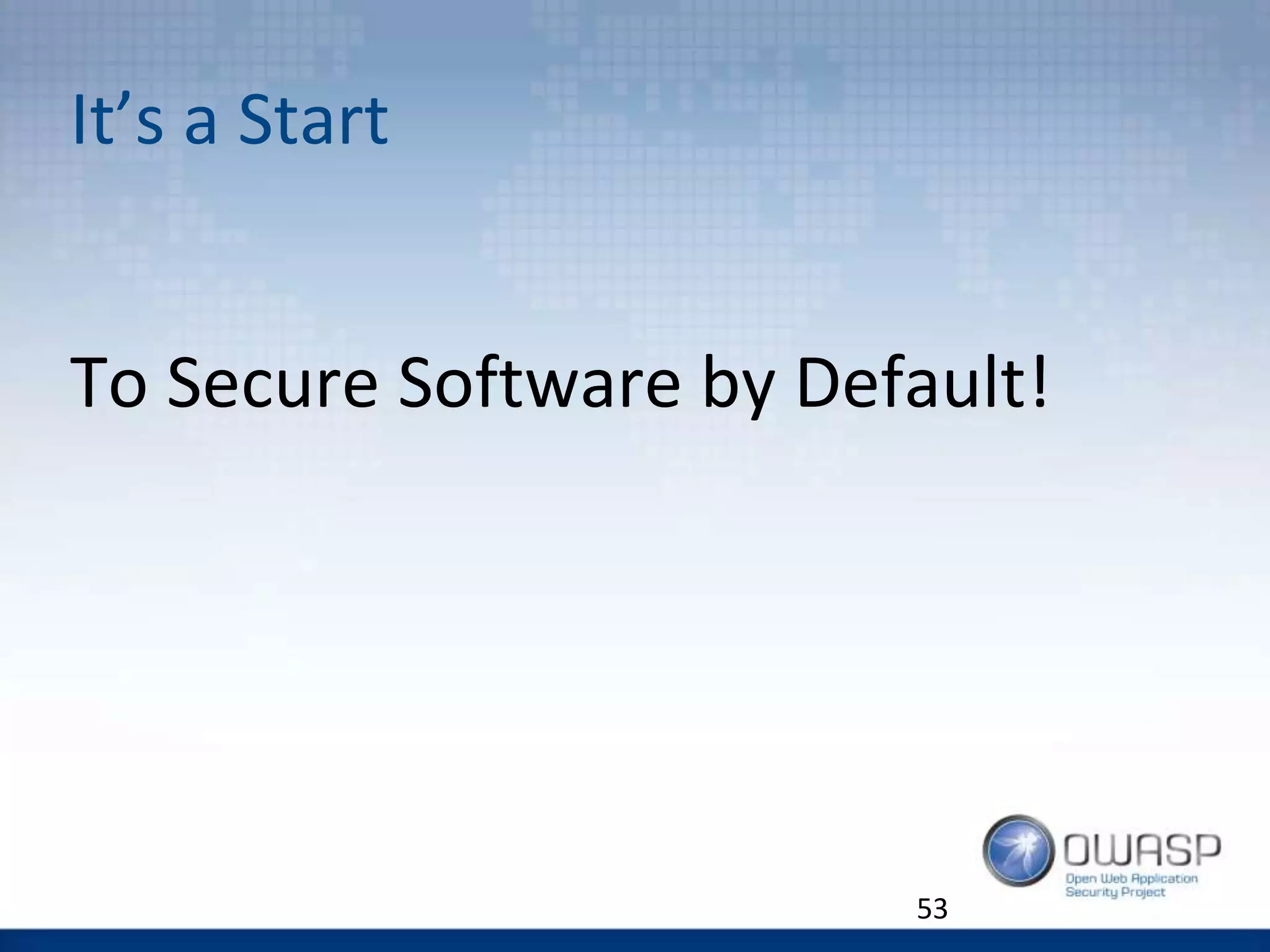 It’s a Start
To Secure Software by Default!
53
 
