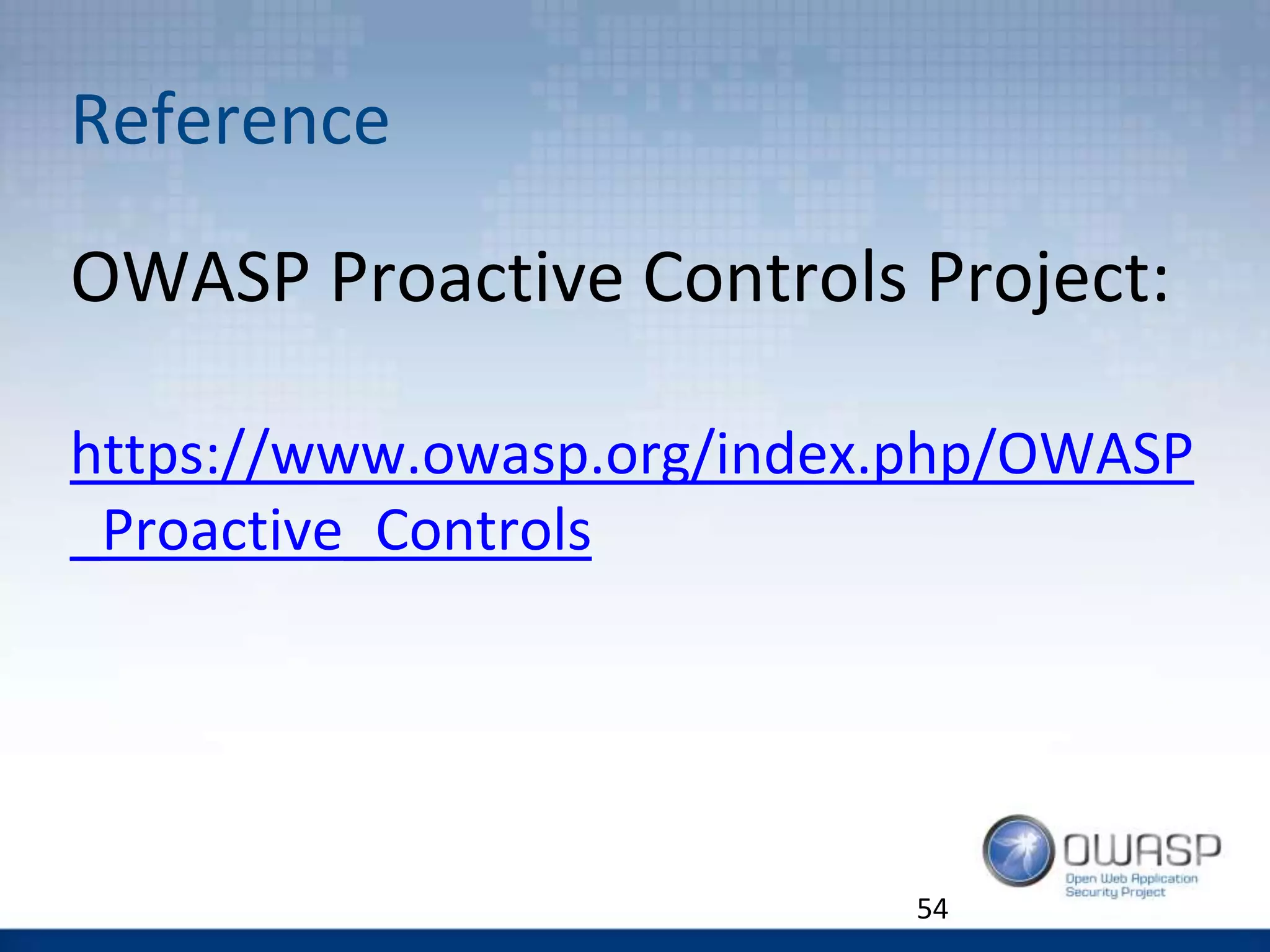 Reference
OWASP Proactive Controls Project:
https://www.owasp.org/index.php/OWASP
_Proactive_Controls
54
 
