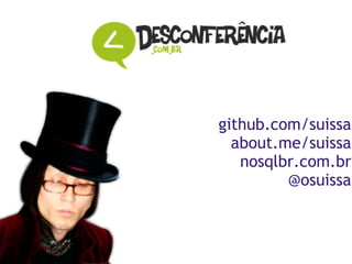 github.com/suissa about.me/suissa nosqlbr.com.br @osuissa 