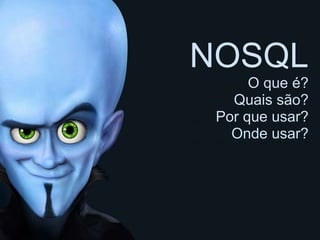 NOSQL O que é? Quais são? Por que usar? Onde usar? 