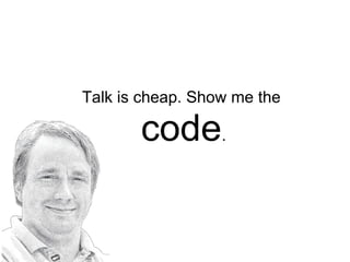 Talk is cheap. Show me the  code . 