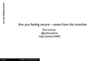 Are you feeling secure – notes from the trenches Paul Lemon  @anthonylime http://joind.in/3603 