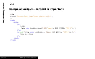 XSS Escape all output – context is important 