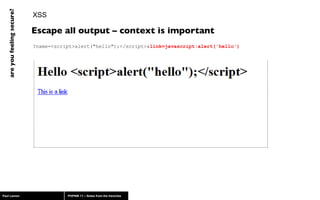 XSS ?name=<script>alert("hello");</script>& link=javascript:alert('hello') Escape all output – context is important 