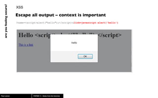 XSS ?name=<script>alert("hello");</script>& link=javascript:alert('hello') Escape all output – context is important 