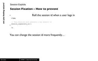 Session Exploits Roll the session id when a user logs in You can change the session id more frequently… Session Fixation – How to prevent 