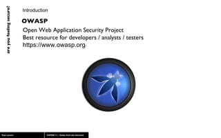 Introduction Open Web Application Security Project Best resource for developers / analysts / testers https://www.owasp.org / OWASP 