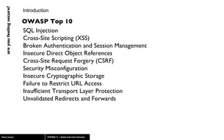 Introduction SQL Injection  Cross-Site Scripting (XSS)  Broken Authentication and Session Management  Insecure Direct Object References  Cross-Site Request Forgery (CSRF)  Security Misconfiguration  Insecure Cryptographic Storage  Failure to Restrict URL Access  Insufficient Transport Layer Protection  Unvalidated Redirects and Forwards  OWASP Top 10 