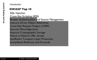 Introduction SQL Injection  Cross-Site Scripting (XSS)  Broken Authentication and Session Management  Insecure Direct Object References  Cross-Site Request Forgery (CSRF)  Security Misconfiguration  Insecure Cryptographic Storage  Failure to Restrict URL Access  Insufficient Transport Layer Protection  Unvalidated Redirects and Forwards  OWASP Top 10 