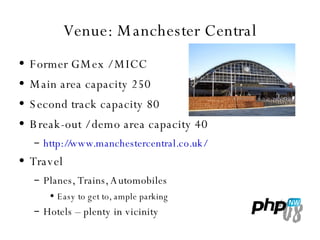 Venue: Manchester Central Former GMex / MICC Main area capacity 250 Second track capacity 80 Break-out / demo area capacity 40 http://www.manchestercentral.co.uk/ Travel Planes, Trains, Automobiles Easy to get to, ample parking Hotels – plenty in vicinity 