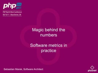 Magic behind the numbers Software metrics in practice Sebastian Marek, Software Architect 