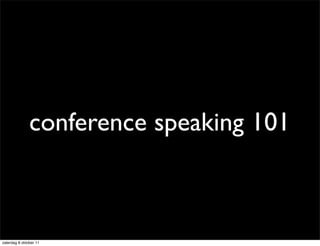 conference speaking 101



zaterdag 8 oktober 11
 
